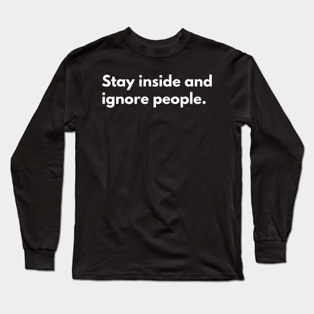 Stay inside and ignore people. Long Sleeve T-Shirt by Raja2021